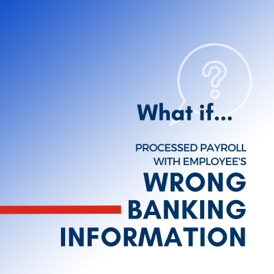 What if you processed payroll with employee's wrong banking information?