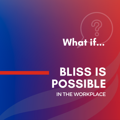 What if BLISS is possible in the workplace